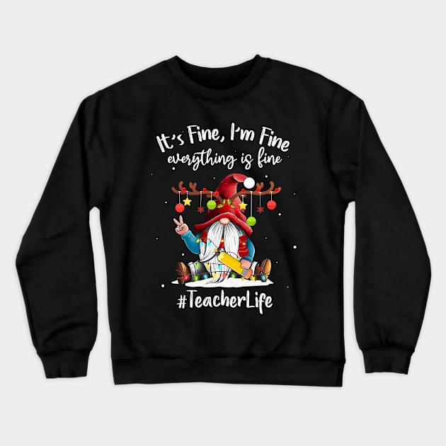 I'm Fine Everything Is Fine Teacher Life Gnome Christmas Crewneck Sweatshirt by KhanhVan
